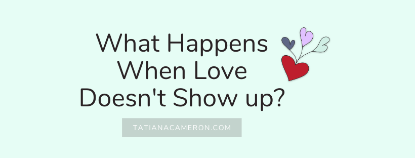 What Happens When Love Doesn’t Show Up?