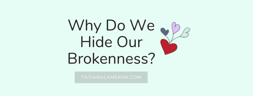 Why Do We Hide Our Brokenness?