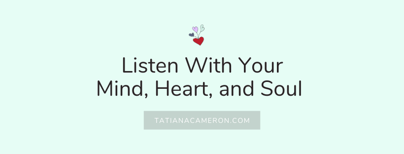 Listen With Your Mind, Heart, and Soul
