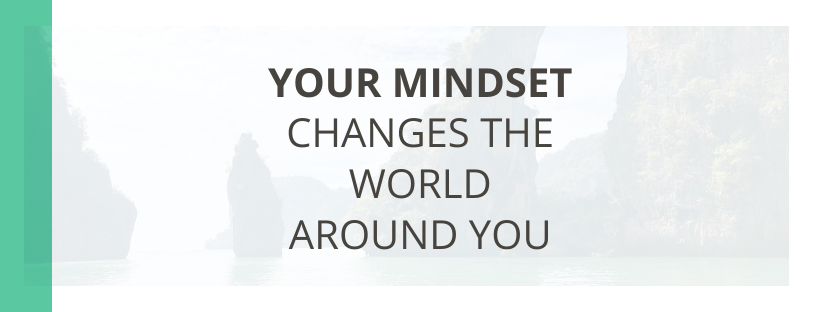Your Mindset Changes the World Around You