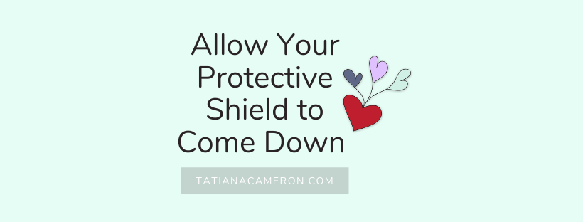 Allow Your Protective Shield to Come Down