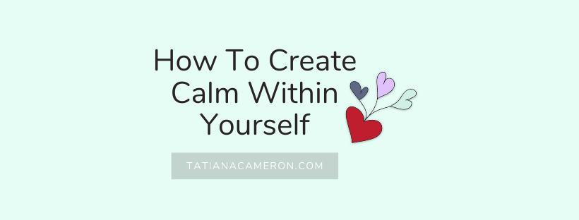 How To Create Calm Within Yourself