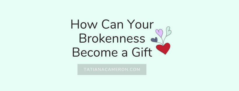 How Can Your Brokenness Become a Gift