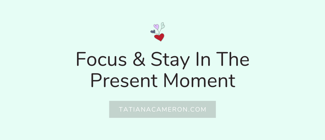 Focus & Stay In The Present Moment